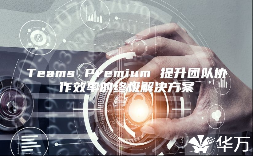Teams Premium 提升团队协作效率的终极解决方案