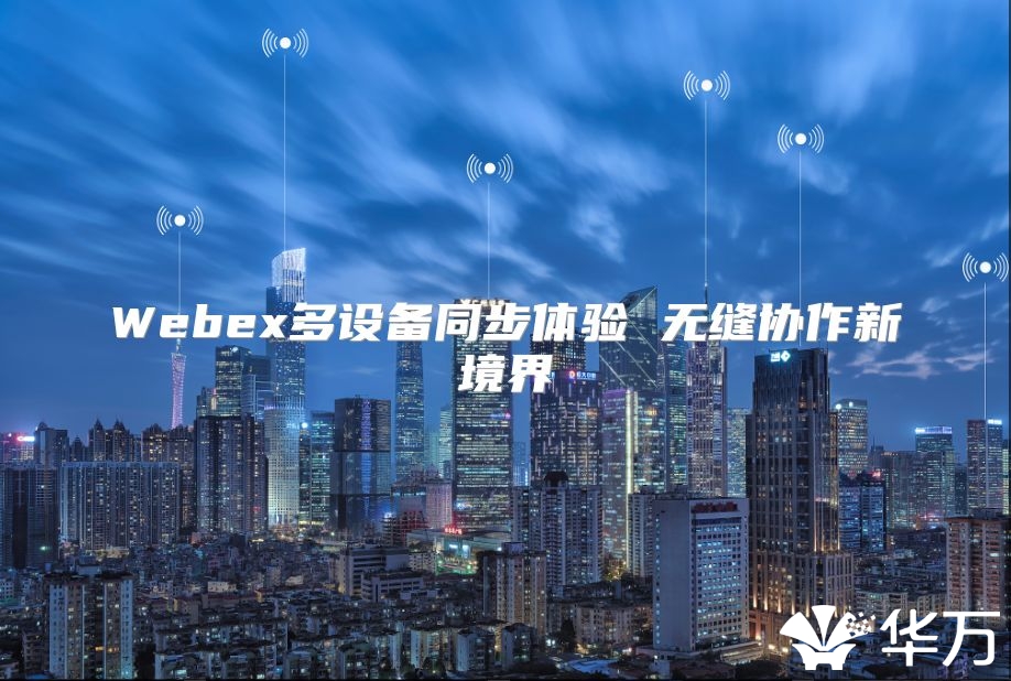 Webex多设备同步体验 无缝协作新境界