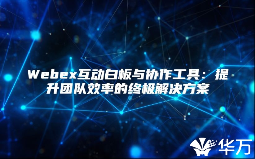 Webex互动白板与协作工具：提升团队效率的终极解决方案
