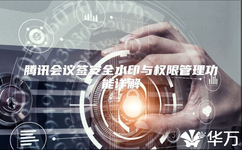腾讯会议签安全水印与权限管理功能详解