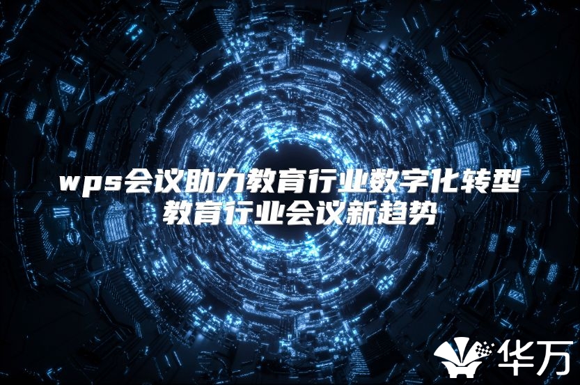wps会议助力教育行业数字化转型 教育行业会议新趋势