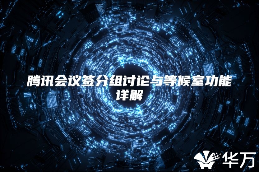 腾讯会议签分组讨论与等候室功能详解