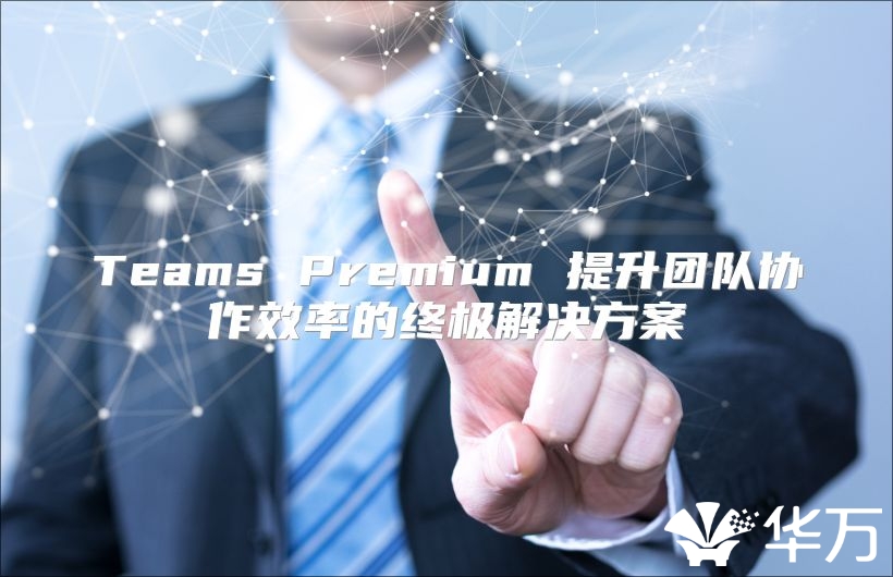 Teams Premium 提升团队协作效率的终极解决方案