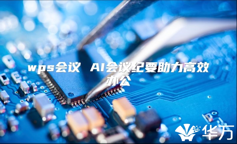 wps会议 AI会议纪要助力高效办公