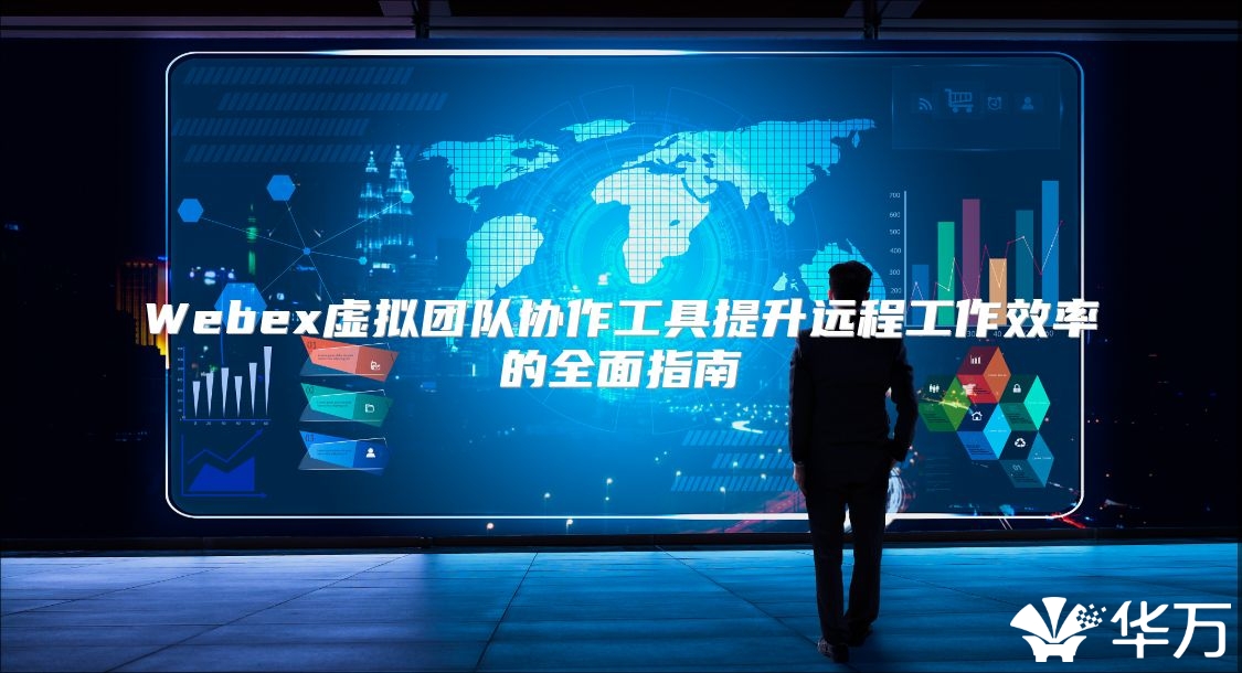Webex虚拟团队协作工具提升远程工作效率的全面指南