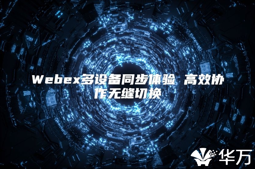 Webex多设备同步体验 高效协作无缝切换