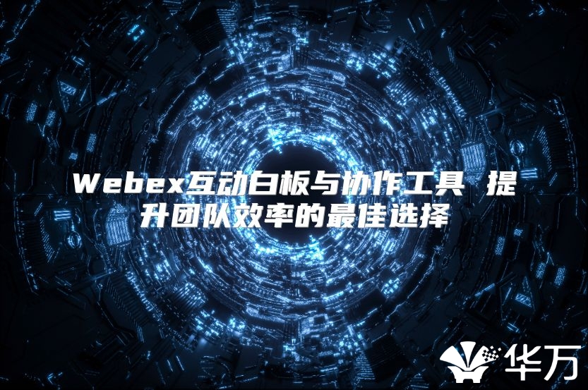 Webex互动白板与协作工具 提升团队效率的最佳选择
