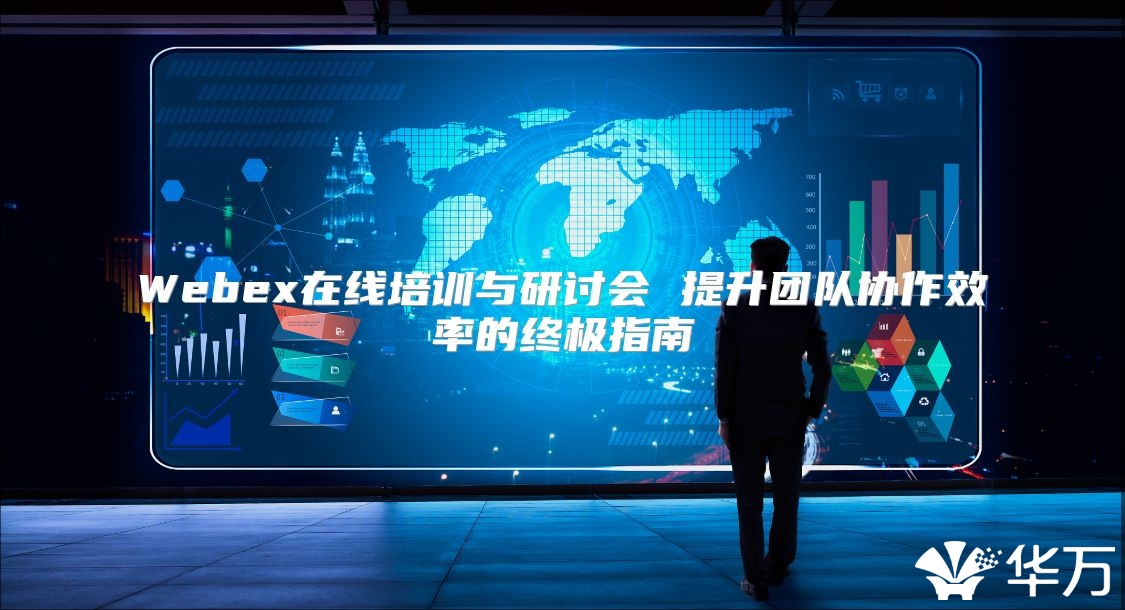 Webex在线培训与研讨会 提升团队协作效率的终极指南