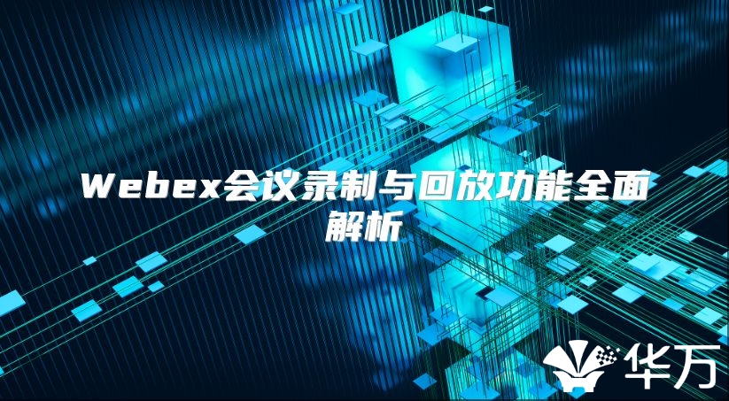 Webex会议录制与回放功能全面解析
