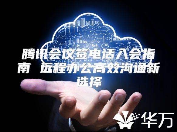 腾讯会议签电话入会指南 远程办公高效沟通新选择