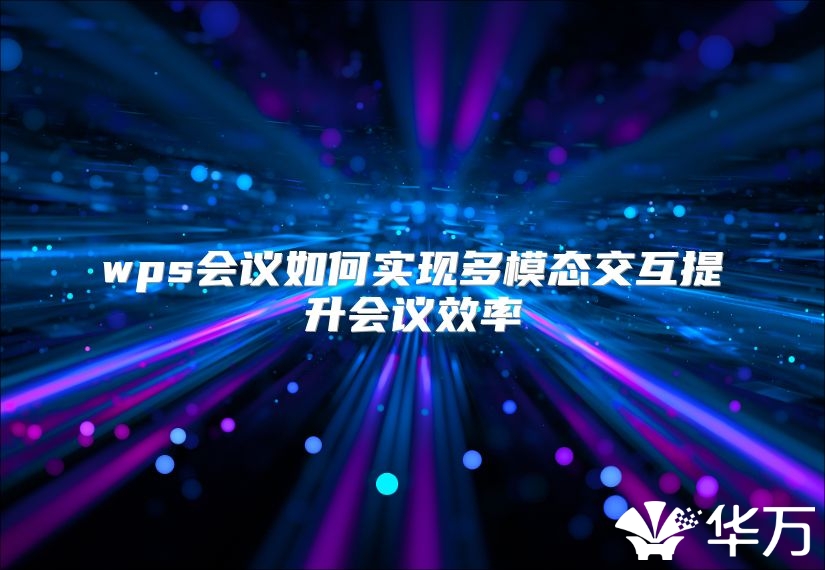 wps会议如何实现多模态交互提升会议效率