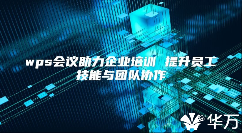 wps会议助力企业培训 提升员工技能与团队协作