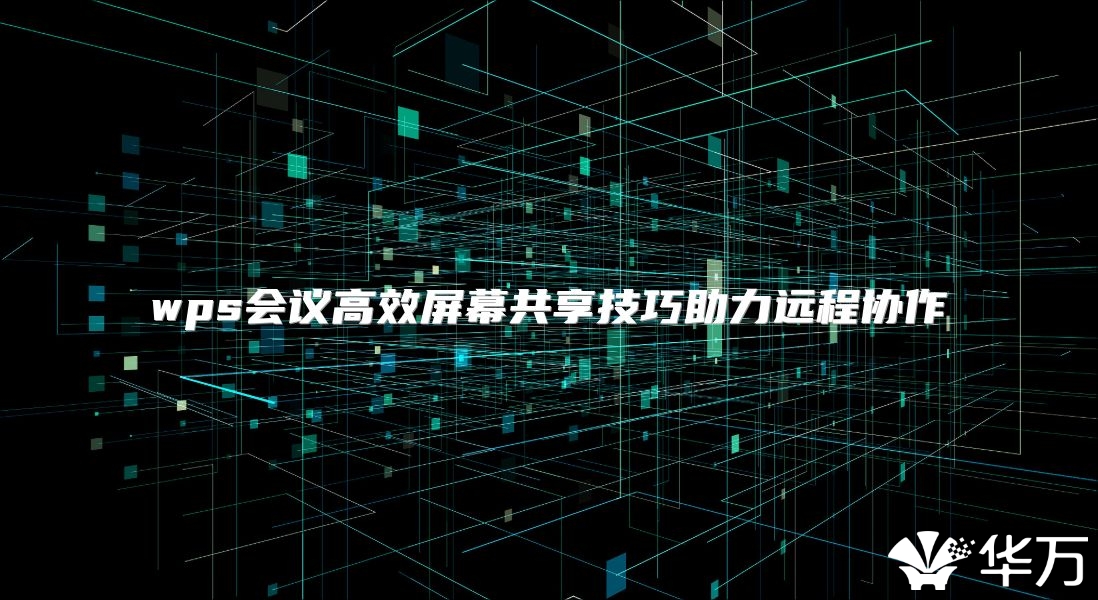 wps会议高效屏幕共享技巧助力远程协作