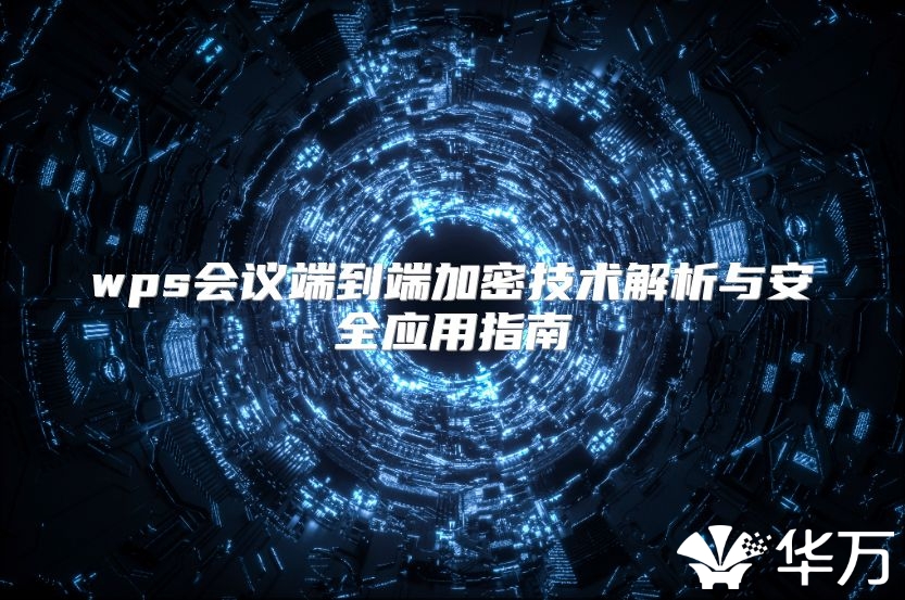 wps会议端到端加密技术解析与安全应用指南