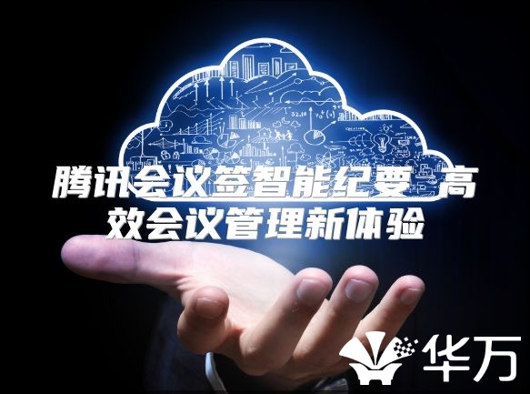 腾讯会议签智能纪要 高效会议管理新体验