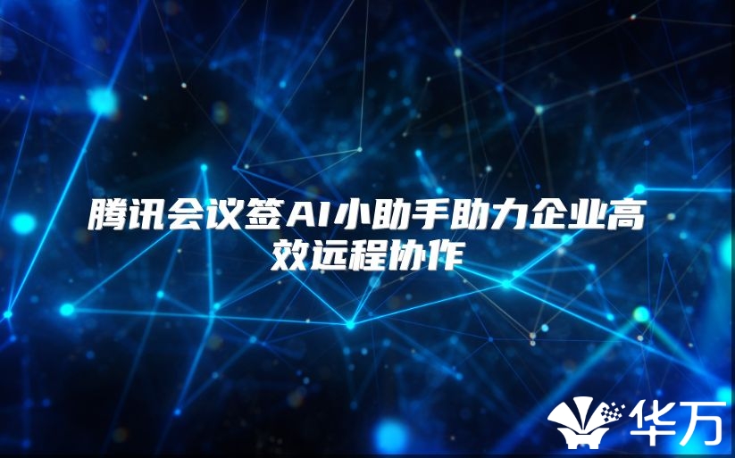 腾讯会议签AI小助手助力企业高效远程协作
