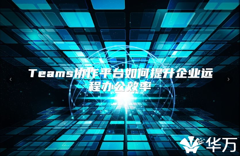 Teams协作平台如何提升企业远程办公效率