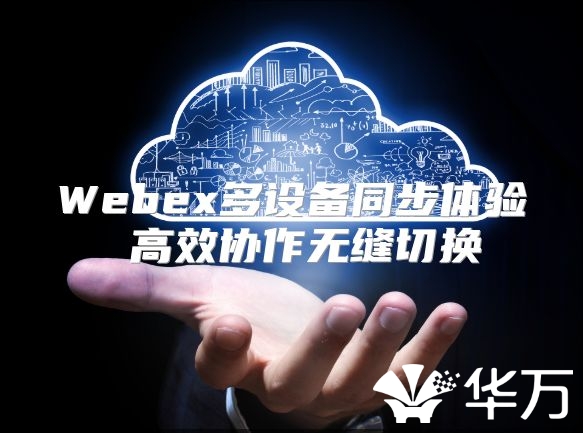 Webex多设备同步体验 高效协作无缝切换