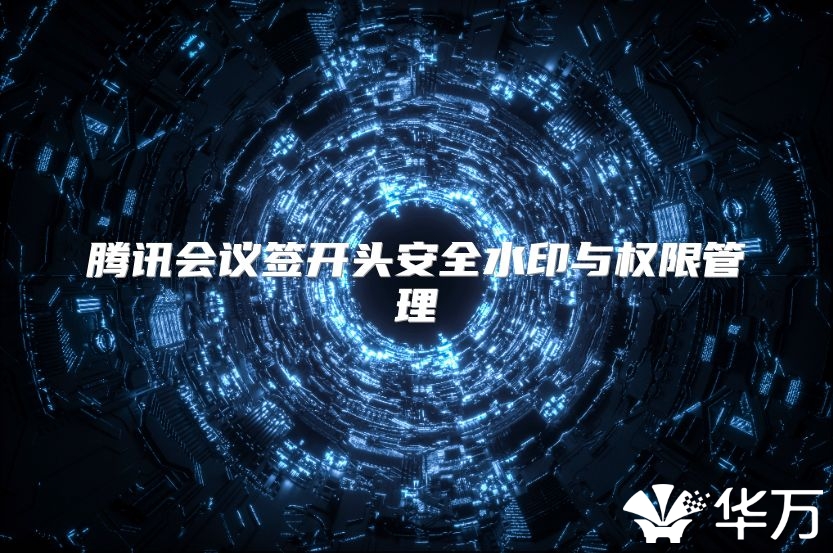腾讯会议签开头安全水印与权限管理