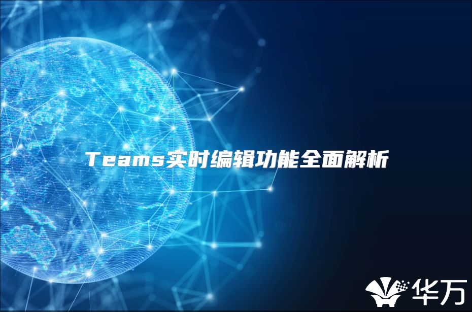 Teams实时编辑功能全面解析