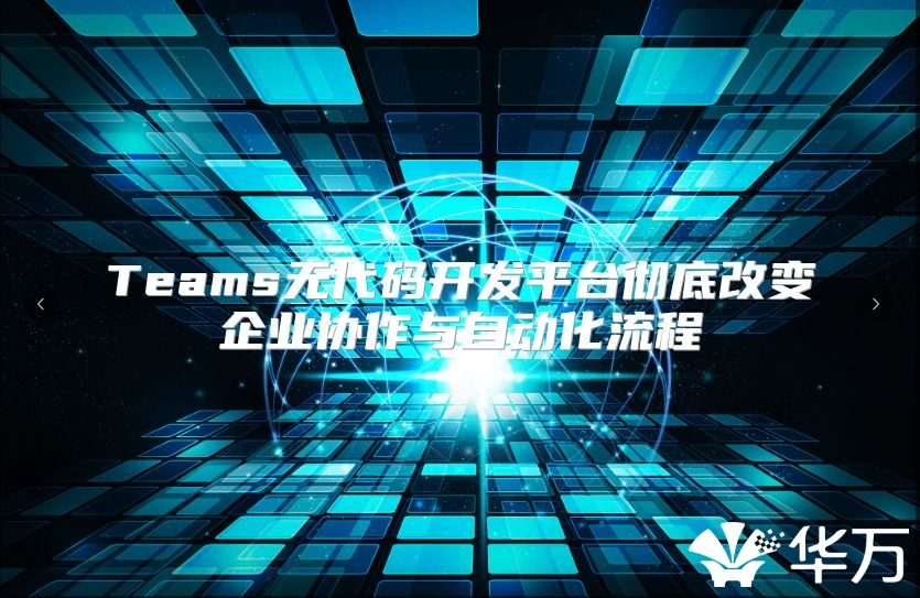 Teams无代码开发平台彻底改变企业协作与自动化流程