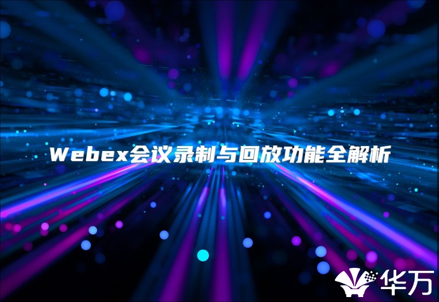 Webex会议录制与回放功能全解析