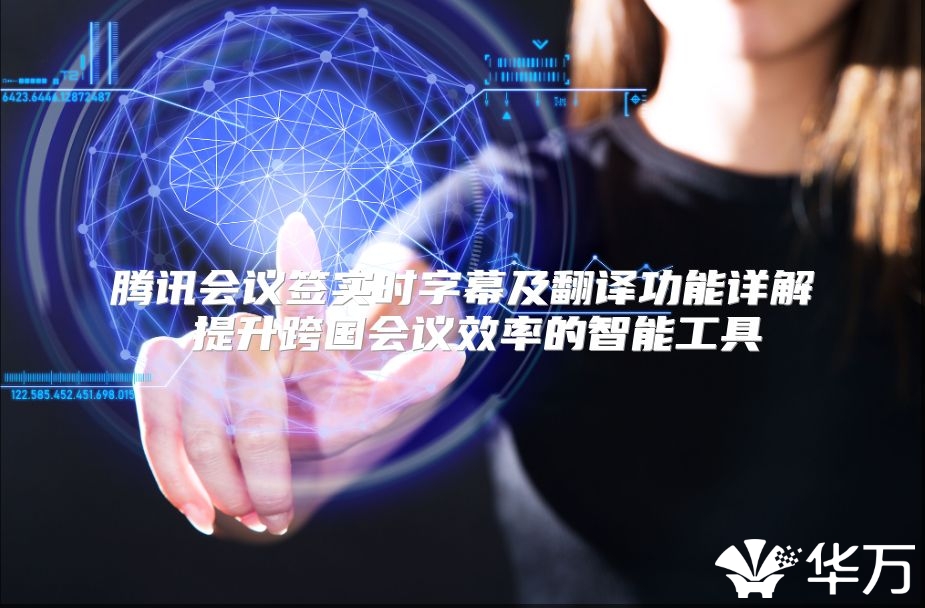 腾讯会议签实时字幕及翻译功能详解 提升跨国会议效率的智能工具