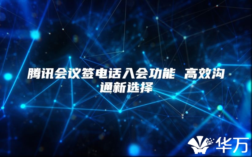 腾讯会议签电话入会功能 高效沟通新选择