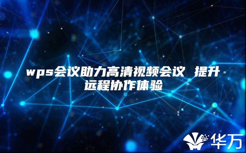 wps会议助力高清视频会议 提升远程协作体验