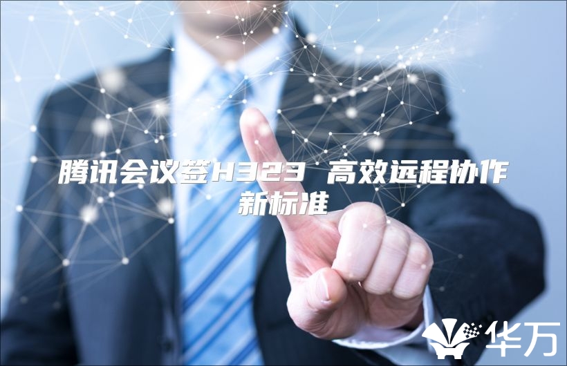 腾讯会议签H323 高效远程协作新标准