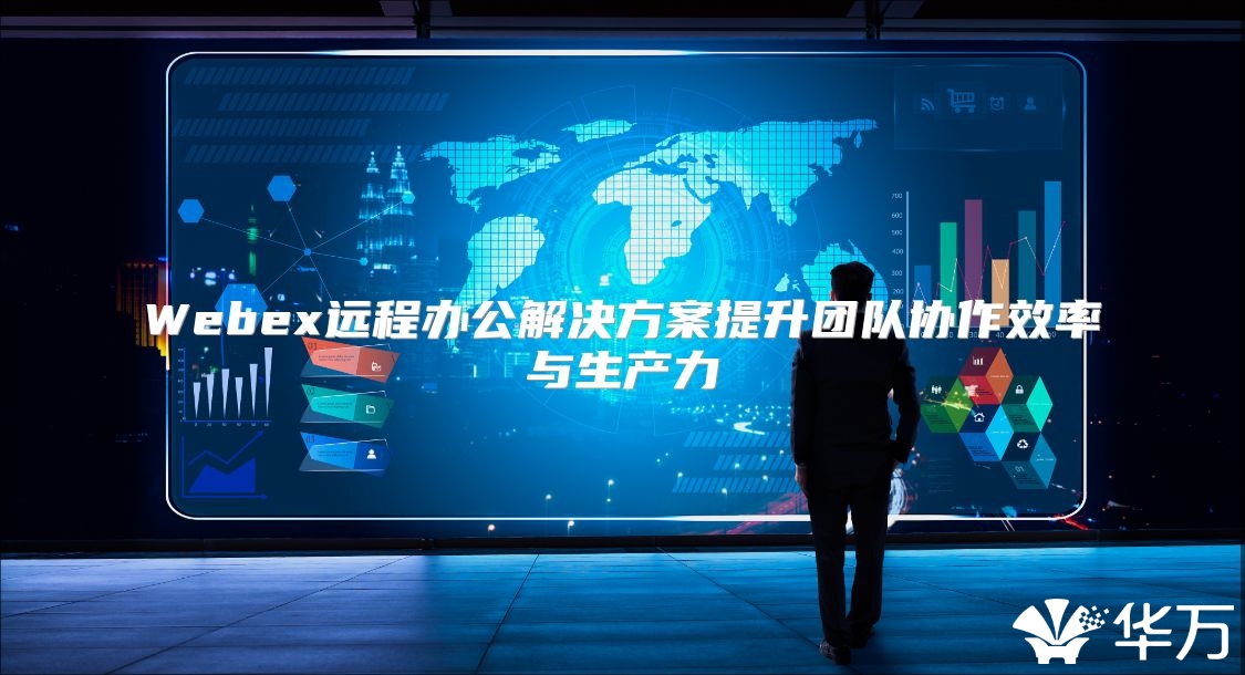 Webex远程办公解决方案提升团队协作效率与生产力
