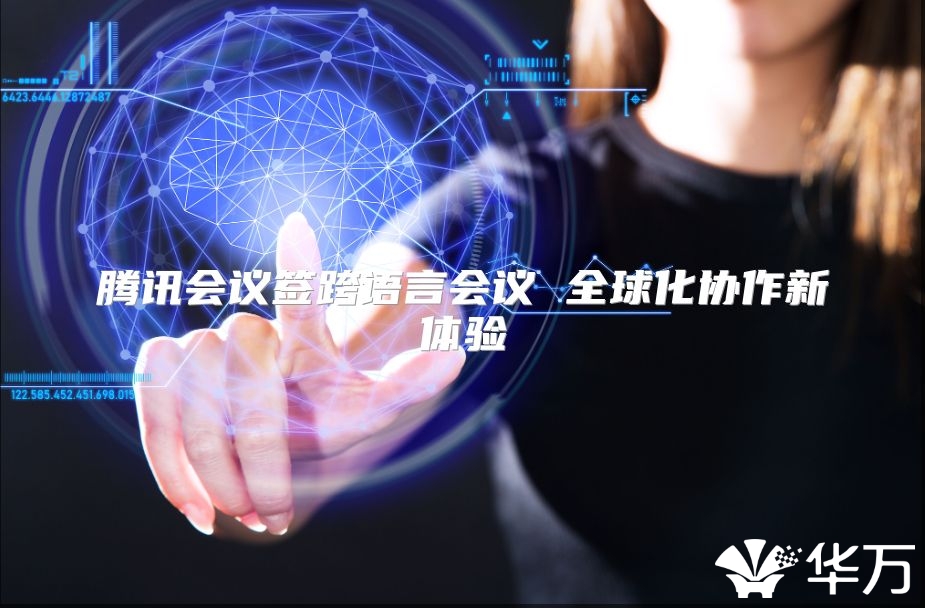 腾讯会议签跨语言会议 全球化协作新体验