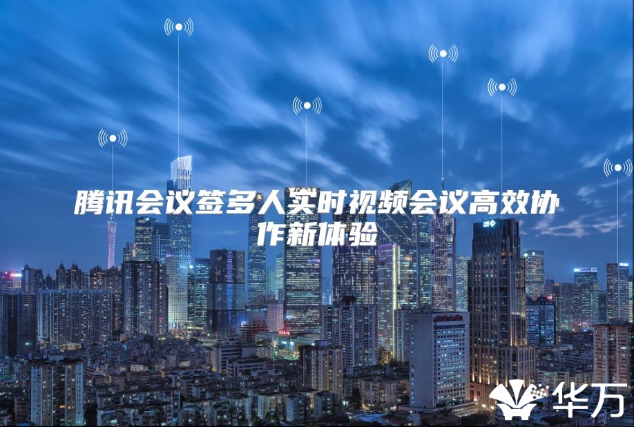 腾讯会议签多人实时视频会议高效协作新体验