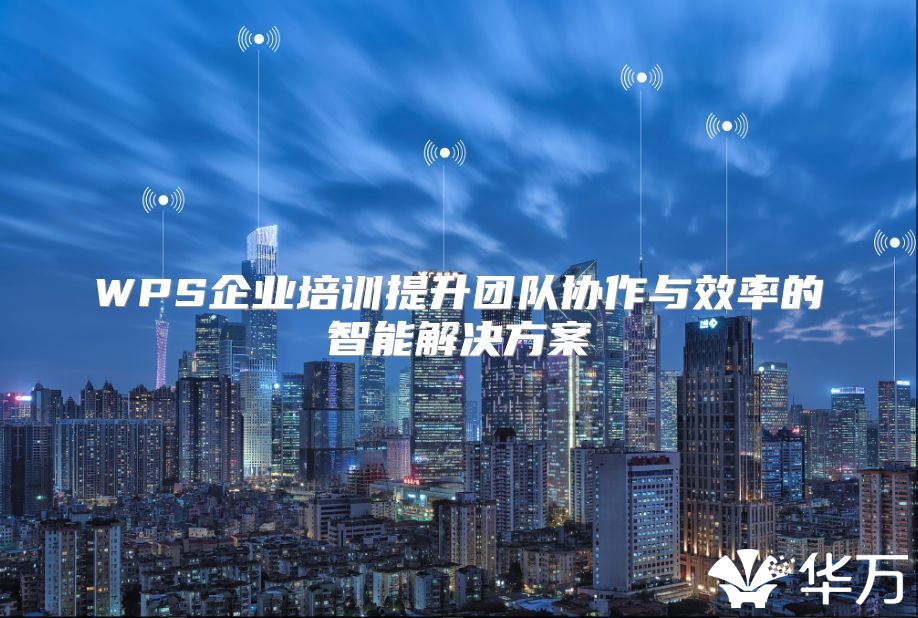 WPS企业培训提升团队协作与效率的智能解决方案