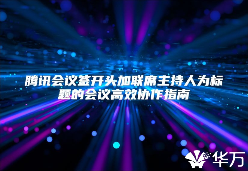 腾讯会议签开头加联席主持人为标题的会议高效协作指南