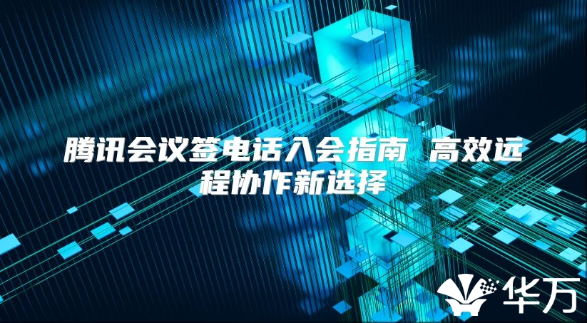 腾讯会议签电话入会指南 高效远程协作新选择