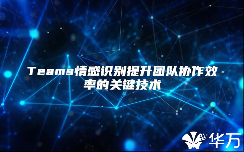 Teams情感识别提升团队协作效率的关键技术