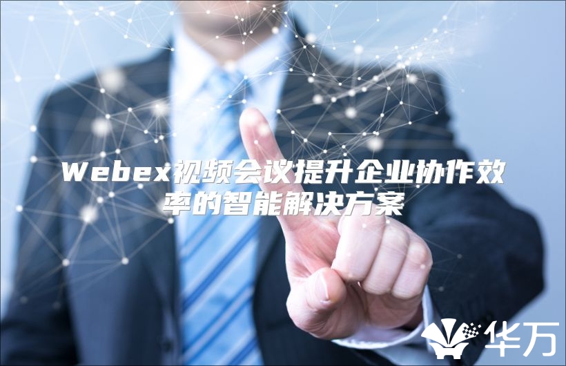 Webex视频会议提升企业协作效率的智能解决方案