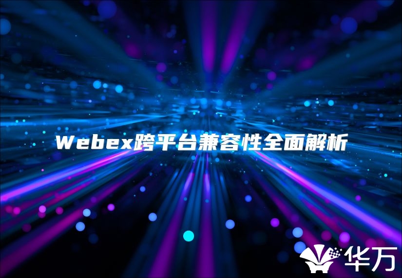 Webex跨平台兼容性全面解析
