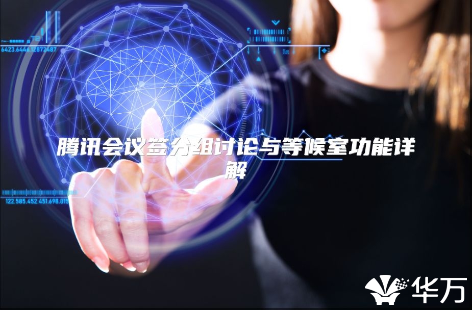 腾讯会议签分组讨论与等候室功能详解