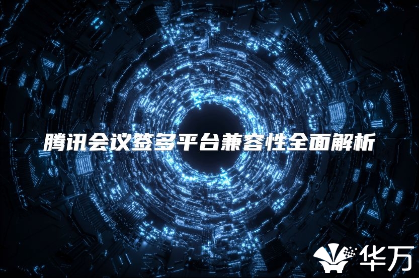腾讯会议签多平台兼容性全面解析
