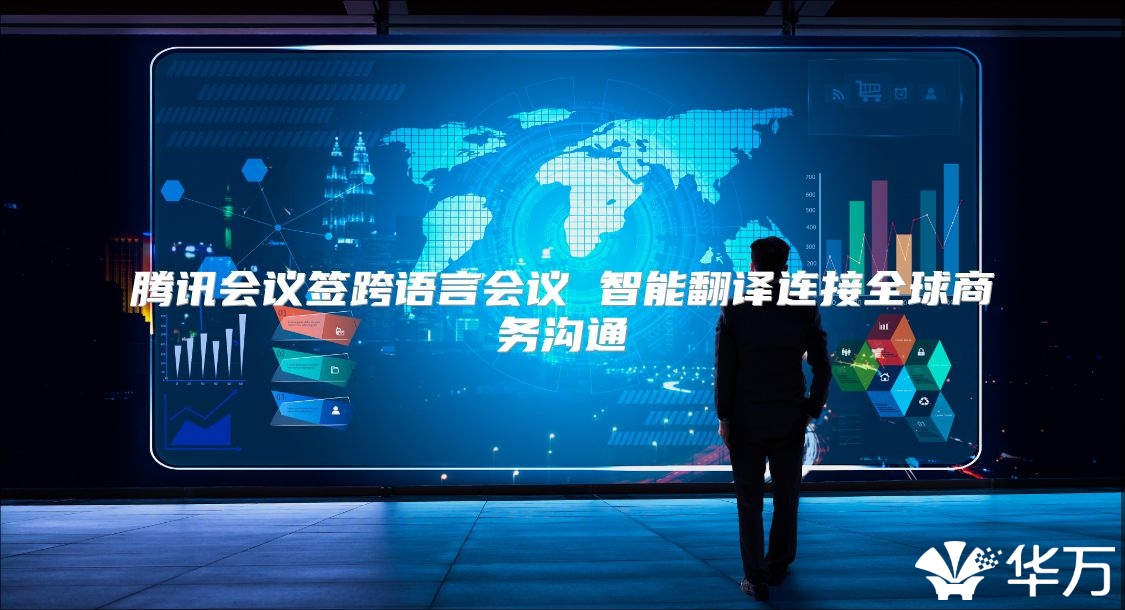 腾讯会议签跨语言会议 智能翻译连接全球商务沟通