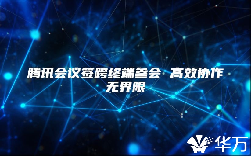 腾讯会议签跨终端参会 高效协作无界限